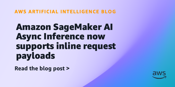 AWS SageMaker AI agora suporta payloads inline na inferência assÃncrona